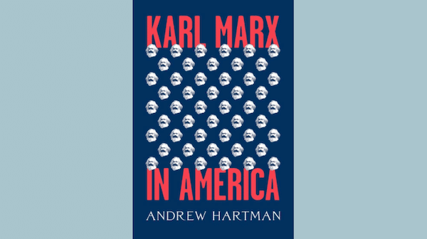 | Karl Marx in America by Andrew Hartman University of Chicago Press 2025 600 pages | MR Online